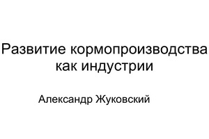 "Развитие кормопроизводства как индустрии". Презентация генерального директора ООО "Коралл" Александра Жуковского